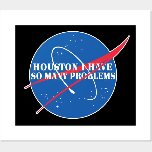 Houston I Have So Many Problems - Nasa Parody Logo Design Wall Art by DankFutura